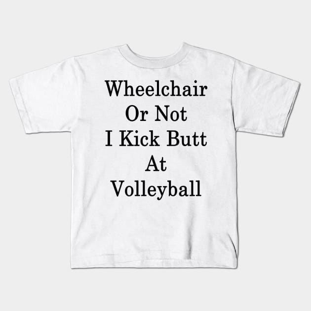 Wheelchair Or Not I Kick Butt At Volleyball Kids T-Shirt by supernova23